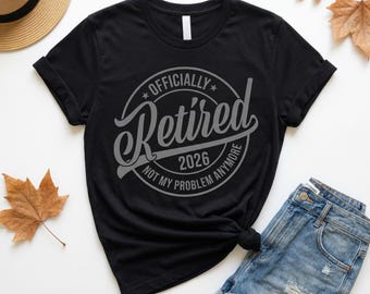 Retired 2026 Shirt, Not My Problem Anymore Tee, Funny Retirement Gift, Retirement Party Shirt, Officially Retired 2026