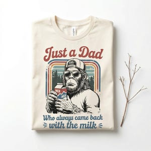 Just A Dad Who Always Came Back With The Milk, Bigfoot Humor Dad, Funny Dad Shirt, Bigfoot Lover Gift, Dads Day Shirt, mythical dad shirt