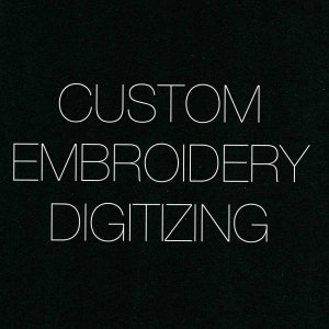 May include: White text on a black background reads "CUSTOM EMBROIDERY DIGITIZING".
