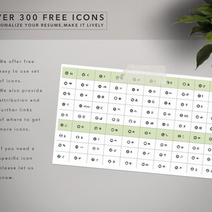 May include: A black and white grid of over 300 free icons. The icons are organized in rows and columns. The text "OVER 300 FREE ICONS" is at the top of the image. The text "PERSONALIZE YOUR RESUME, MAKE IT LIVELY" is below the title. The text "We offer free easy to use set of icons." is on the left side of the image. The text "We also provide attribution and further links of where to get more icons." is below the first text. The text "If you need a specific icon please let us know." is below the second text.