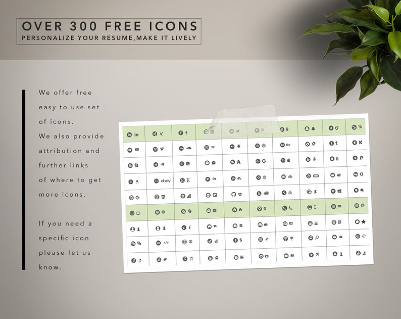 May include: A green and white grid with over 300 free icons. The icons are organized in rows and columns. The text "OVER 300 FREE ICONS" is at the top of the image. The text "PERSONALIZE YOUR RESUME, MAKE IT LIVELY" is below the title. The text "We offer free easy to use set of icons." is on the left side of the image. The text "We also provide attribution and further links of where to get more icons." is below the first text. The text "If you need a specific icon please let us know." is at the bottom left of the image.