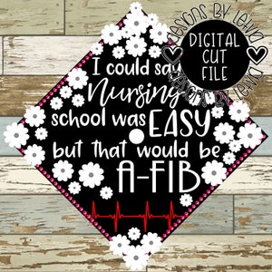 I Could Say Nursing School Was Easy But That Would Be A-Fib Graduation Cap Layered SVG Digital Cut File