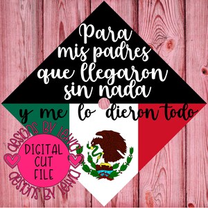 Flaga Meksyku czapka dyplomowa, Para Mis Padres Que Llegaron Sin Nada Y Me Lo Dieron Todo warstwowy plik SVG Digital Cut
