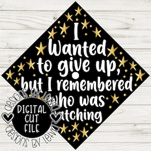 May include: Black graduation cap with gold stars and the text "I wanted to give up, but I remembered who was watching."