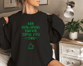 Web Developers: Turning Coffee Into </Code>, Coder Sweatshirt, Coffee Shirt, Nerd Gift, Coding Sweatshirt, Programmer Gift, Developer Gift