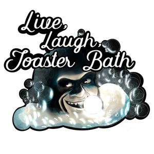 May include: A digital illustration with the words "Live, Laugh, Toaster Bath" in a black and white font. The image features a cartoonish face with a sinister grin, surrounded by bubbles and a cloud-like shape.