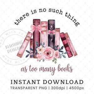 Non esiste una cosa come troppi libri PNG, Design di sublimazione per amanti dei libri, Lettura di Floral Coquette PNG, Clip art per uso commerciale del bibliotecario