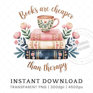 May include: A watercolour illustration of a stack of books with a teacup on top. The books are decorated with floral patterns and the teacup has a floral design. The text "Books are cheaper than therapy" is written in brown lettering above the books. The text "INSTANT DOWNLOAD TRANSPARENT PNG | 300dpi | 4500px" is written below the books.