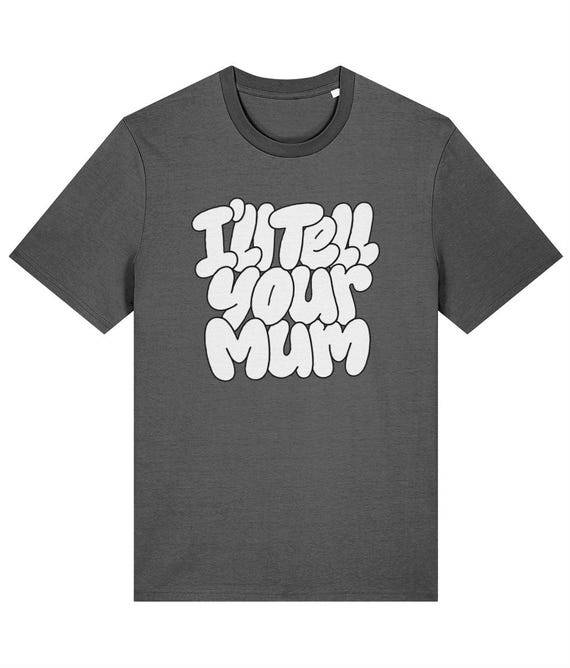 I'll Tell Your Mum Tee - Stanley/Stella Creator 2.0