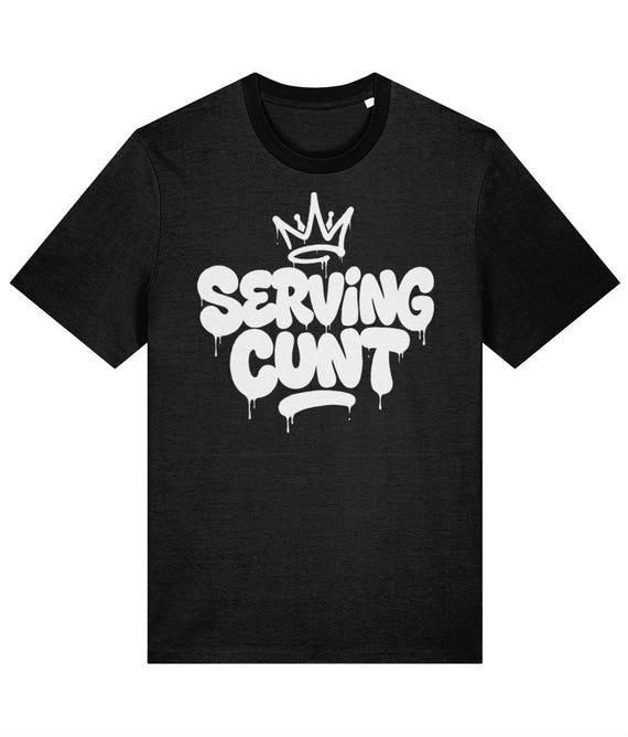 Serving Cunt Tshirt