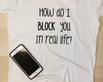 How do I Block You in Real Life Shirt  // Funny Graphic Tees // Cute Graphic Shirt // How do I Block You in Real Life Tee