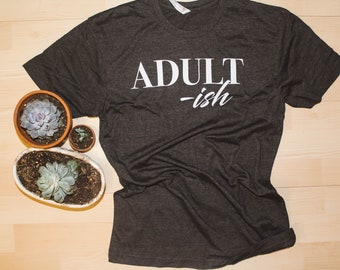 Adultish Shirt  // Funny Graphic Tees // Cute Graphic Shirt // Adultish Tee