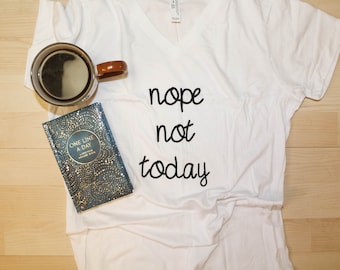 Nope Not Today Shirt // Fashion Shirt // Fashion Graphic Tees // Cute Not Today Shirt // V-Neck Tee