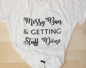 Messy Bun & Getting Stuff Done Shirt // Funny Shirt // Funny Graphic Tees // Cute Messy Bun Shirt // Messy Bun Tee