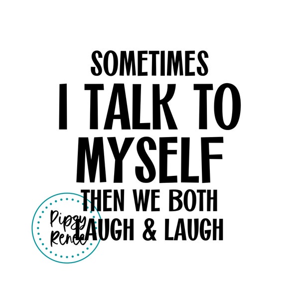 Funny Mom SVG, Sometimes I Talk To Myself Then We Both Laugh and Laugh SVG