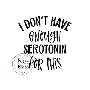 I Don&#39;t Have Enough Serotonin SVG: Lustiges Mama-Leben-Svg (Digitaler Download)