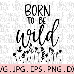 Nascido para ser selvagem SVG | arquivo zip contendo svg, jpg, png, dxf e eps | arquivo de corte de silhueta e cricut | SVG com letras à mão | Primavera flores silvestres