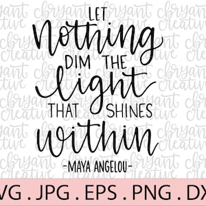 May include: Black and white typography quote on a white background. The quote reads "Let nothing dim the light that shines within - Maya Angelou".