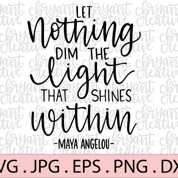 Laissez rien dim la lumière qui brille à la main Lettré SVG | fichier zip contenant svg, jpg, png, dxf, et eps | Citation de Maya Angelou