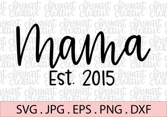 Download Mama Est 2015 Svg Zip File Containing Svg Jpg Png Dxf Etsy