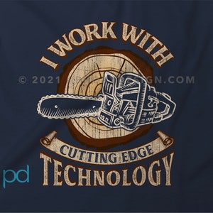 Funny Lumberjack Woodwork T-Shirt, I Work With Cutting Edge Technology Pun Gift Idea, Humorous Arborist Chainsaw Tee Shirt T Top