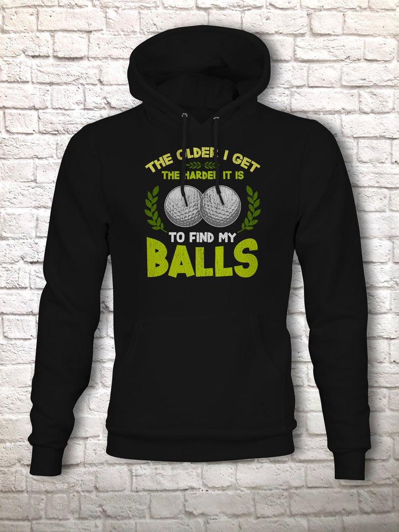 Funny Golf Hoodie, Humorous Golfing Meme for the Retired Older Gentleman Golfer Pullover Hooded Sweater, Take Balls to Find My Balls Top Black