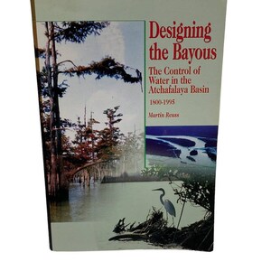 Designing the Bayous : The Control of Water in the Atchafalaya Basin, 1800-1995