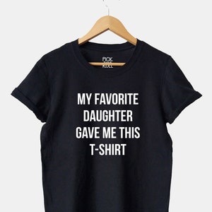 Dad Gifts from Daughter, Funny Dad T-shirt, Christmas Gift for Dad, Dads Birthday Gift, My Favorite Daughter gave me this Shirt, Fathers Day