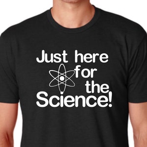 Science Gifts, Just Here for the Science Shirt, Science TShirt, Science Lover, Science, Kids Shirts, Adult Shirts, Atoms, Fun Science Gifts