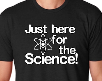 Science Gifts, Just Here for the Science Shirt, Science TShirt, Science Lover, Science, Kids Shirts, Adult Shirts, Atoms, Fun Science Gifts