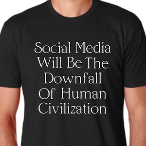 Puede incluir: Una camiseta negra con texto blanco que dice "Social Media Will Be The Downfall Of Human Civilization".
