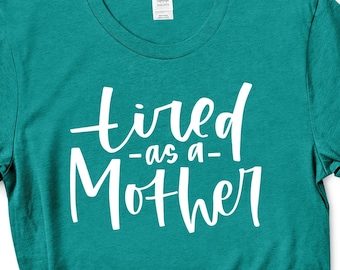 Tired as a Mother T-shirt/ Mom t-shirt/ Mother's Day t-shirt/ Gift for mom/ Gift for Wife / Gift for Mama