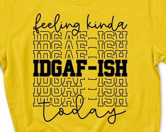 Feeling Kinda IDGAF-ish Today Shirt, Sarcastic Graphic Tee, Adult Humor T-Shirt