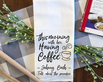 This Morning with Her, having coffee tea towel/ Johnny  Cash Paradise Towel/ Johnny Cash Quote/ Country Music Towel/ Valentine's Day towel