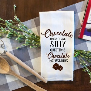 Chocolate doesn't ask silly questions, Chocolate undestands Tea Towel/ Chocolate Kitchen Towel/ Chocolate Lovers towel