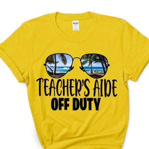 Teachers Aide Off Duty / Teacher Gift / Summer Break / Teacher Aide Gift / Teacher Aide Shirt