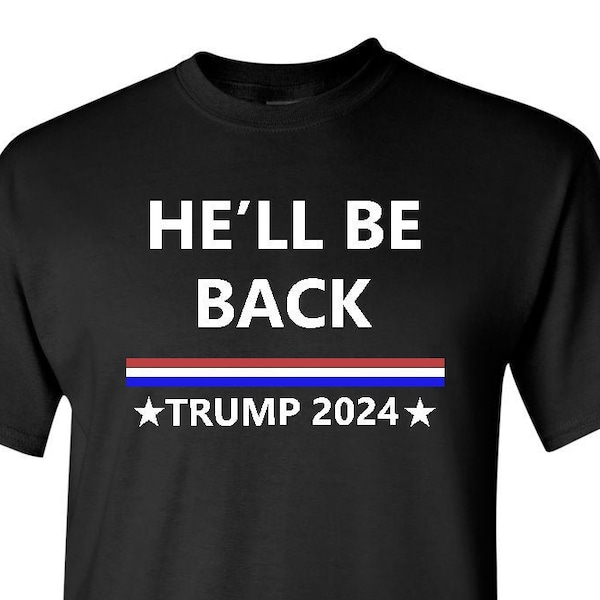 He'll Be Back / Trump 2024 / Donald Trump / Trump 2020 / Shirt / Donald J Trump / Trump Shirt / Impeachment / Trump 2024 Shirt / Impeach