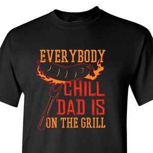 Everybody Chill Dad is on the Grill / Dad Shirt / Gift / Fathers Day /Funny Shirt