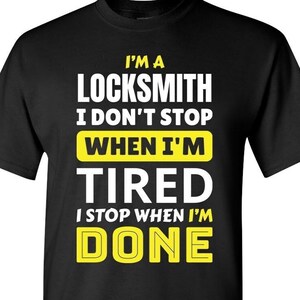 Im a locksmith I don&#39;t stop when i&#39;m tired I stop when I&#39;m done / Locksmith Shirt / Gift / Funny Shirt