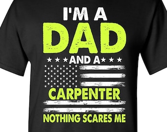 I'm a Dad and a carpenter nothing scares me / Carpenter Shirt / Gift / Funny Shirt