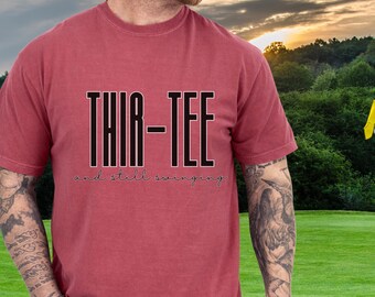 Thirtee and Still Swinging Golf Shirt, Funny 30th Birthday Tee, Golf Pun Gift, Turning 30 Shirt for Golfers, Golf Bday Shirt, 30th golf tee
