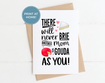 Instant Download Mother's Card: There Will Never Brie Another Mom As Gouda As You - Pun Card, Cheese Pun, Mothers Birthday