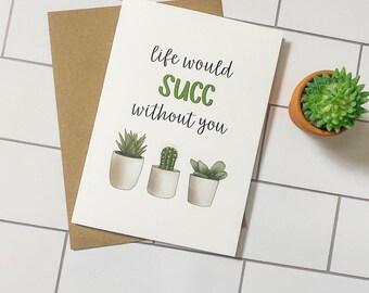 Plant Card: Life Would Succ Without You- Plant Pun, Funny Plant Card, Plant Mom Card, Plant Lover Card, Just Because Card