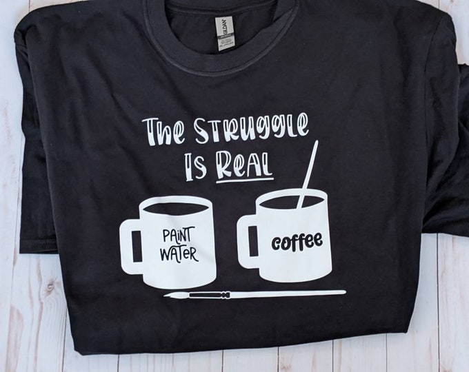 The Struggle is Real Painting Shirt for Miniature Painters and Artists With Coffee Mug and Paint Water Cup Funny Shirt Painters Gift