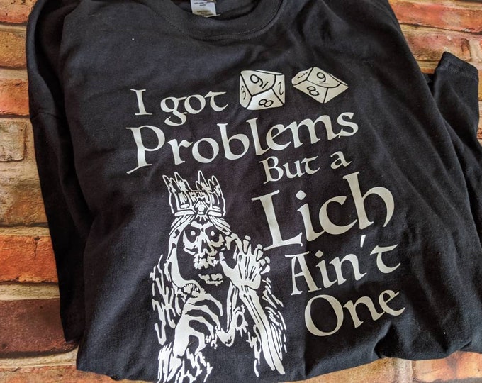 99 Problems but a Lich Ain't One Shirt - Perfect for Dungeons and Dragons Fans!