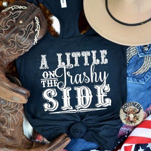 A Little On The Trashy Side tank,  Country music tank, Country song tank, Song lyric, Music inspired tank, Drinking tank, Music festival