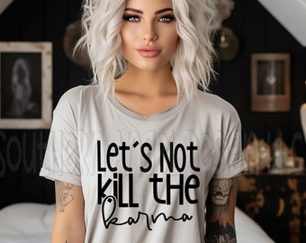 Let’s Not kill the Karma silver t-shirt , Concert T-shirt, Hiphop Rap T-shirt, All the single ladies, Music inspired shirt, party shirt