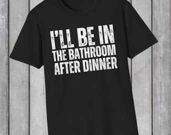 I'll Be In The Bathroom After Dinner T-Shirt | Adult Humor Tee I Thanksgiving Outfit