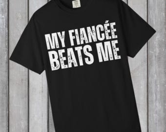My Fiancee Beats Me T-Shirt | Engagement Tee | Funny Fiancé Shirt