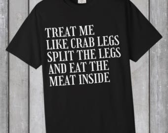 Treat Me Like Crab Legs T-Shirt | Inappropriate Shirts | Gift for Her | Gift for Women | Adult Humor Shirt